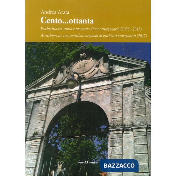 Cento...ottanta. La psichiatria tra storia e memoria di un ottuagenario (1956-2015). Arricchimento con contributi originali di p