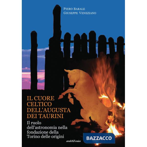 Cuore celtico dell'Augusta dei Taurini. Il ruolo dell'astronomia nella fondazione della Torino delle origini (Il)
