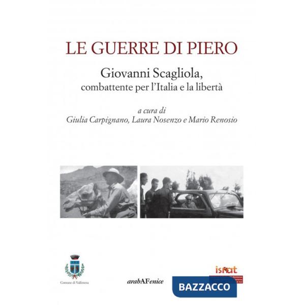 Guerre di Piero. Giovanni Scagliola, combattente per l'Italia e la libertà (Le)
