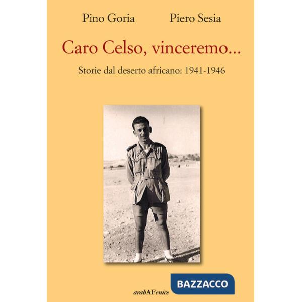 Caro Celso, vinceremo... Storie dal deserto africano: 1941-1946