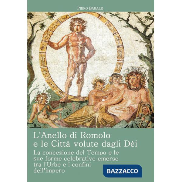 Anello di Romolo e le città volute dagli dei. La concezione del tempo e le sue forme celebrative emerse fra l'Urbe e i confini d