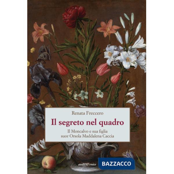 Segreto nel quadro. Il Moncalvo e sua figlia suor Orsola Maddalena Caccia (Il)