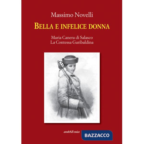 Bella e infelice donna. Maria Canera di Salasco. La contessa garibaldina