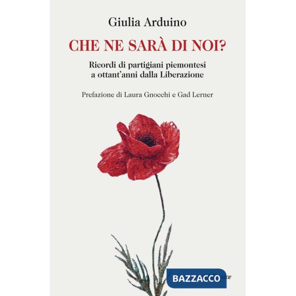 Che ne sarà di noi? Ricordi di Partigiani piemontesi a ottant'anni dalla Liberazione