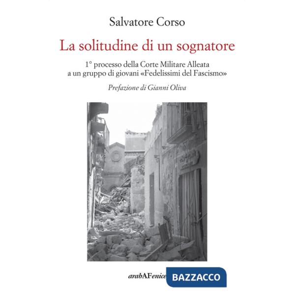 Solitudine di un sognatore. Primo processo della Corte Militare Alleata a un gruppo di «Fedelissimi del Fascismo» (La)