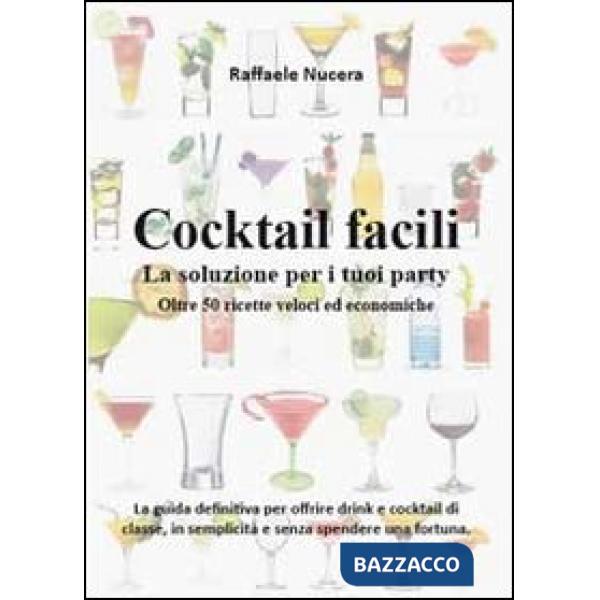 Cocktail facili. La soluzione per i tuoi party. Oltre 50 ricette veloci ed econo