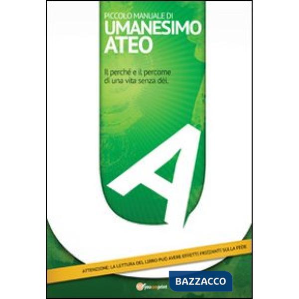 Piccolo manuale di umanesimo ateo. Il perché è il percome di una vita senza dèi