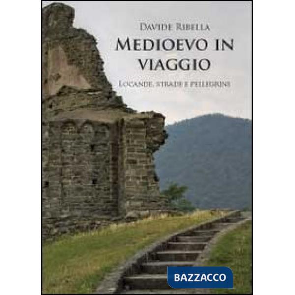 Medioevo in viaggio. Locande, strade e pellegrini