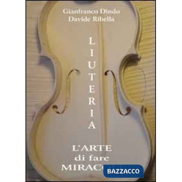 Liuteria. L'arte di fare miracoli