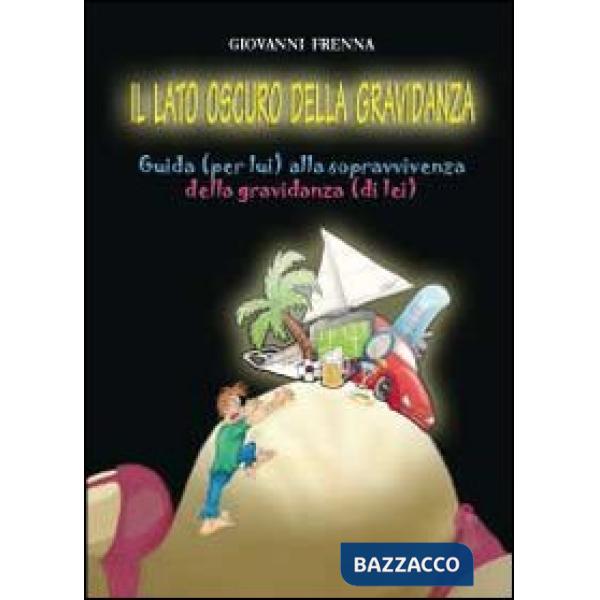 Lato oscuro della gravidanza. Guida (per lui) alla sopravvivenza della gravidanz