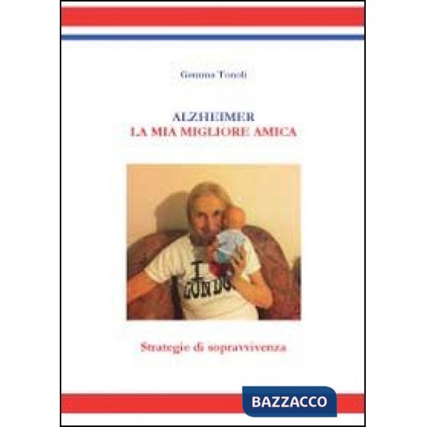 Alzheimer. La mia migliore amica. Strategie di sopravvivenza