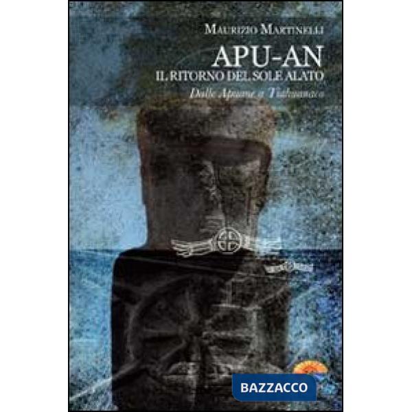 Apu-An. Il ritorno del sole alato. Dalle Apuane a Tiahuanaco