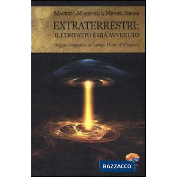 Extraterrestri: il contatto è già avvenuto. Saggio biografico su George Hunt Wil
