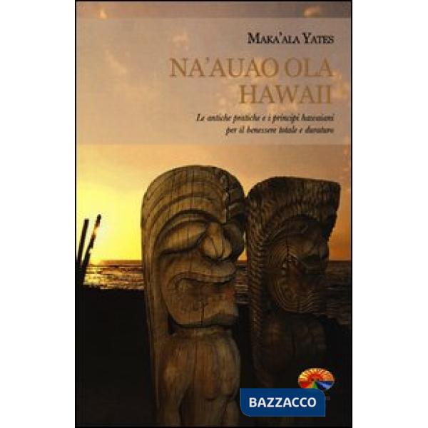 Na'auao Ola Hawaii. Le antiche pratiche e i principi hawaiani per il benessere t