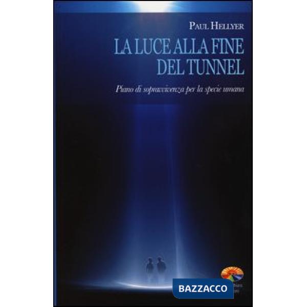 Luce alla fine del tunnel. Piano di sopravvivenza per la specie umana (La)