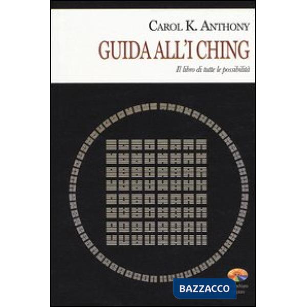 I Ching. Guida all'I Ching. Il libro di tutte le possibilità