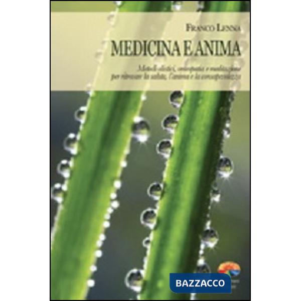 Medicina e anima. Metodi olistici, omeopatia e meditazione per ritrovare la salu