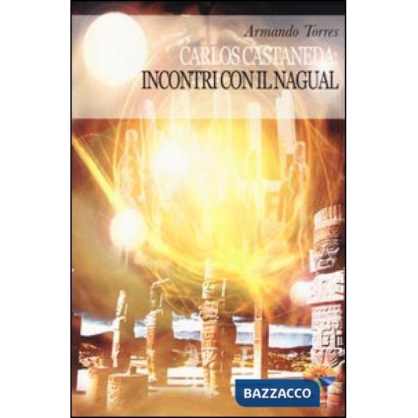 Carlos Castaneda: incontri con il Nagual. Ediz. illustrata