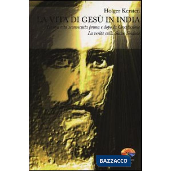Vita di Gesù in India. La sua vita sconosciuta prima e dopo la Crocifissione. La