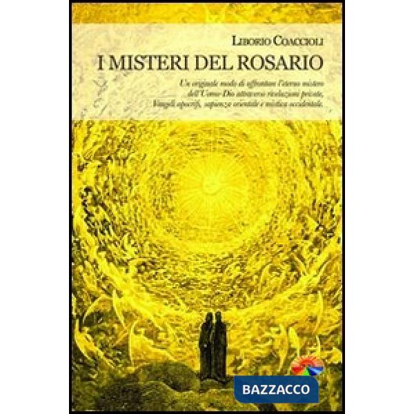 Misteri del rosario. Un originale modo di affrontare l'eterno mistero dell'Uomo-
