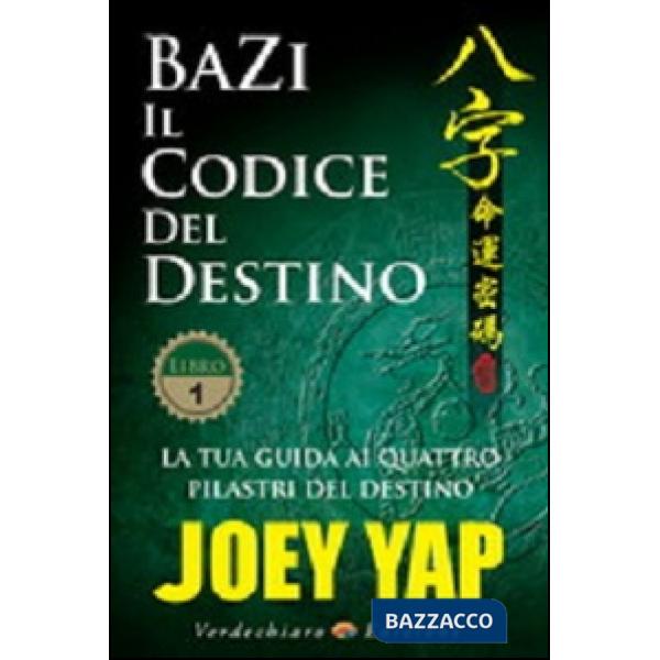 BaZi. Il codice del destino. Vol. 1: La tua guida ai quattro pilastri del destin
