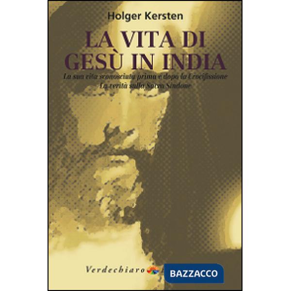 Vita di Gesù in India. La sua vita sconosciuta prima e dopo la crocifissione. La