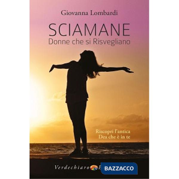 Sciamane, donne che si risvegliano. Riscopri l'antica dea che è in te