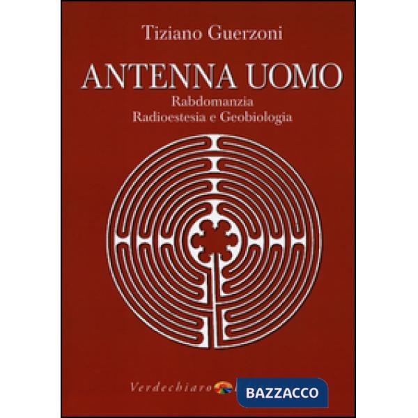 Antenna uomo. Rabdomanzia, radioestesia e geobiologia