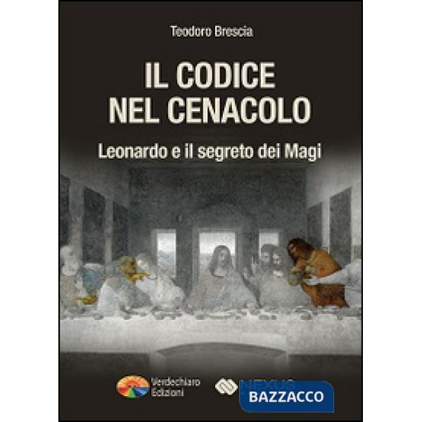 Codice nel Cenacolo. Leonardo e il segreto dei Magi (Il)