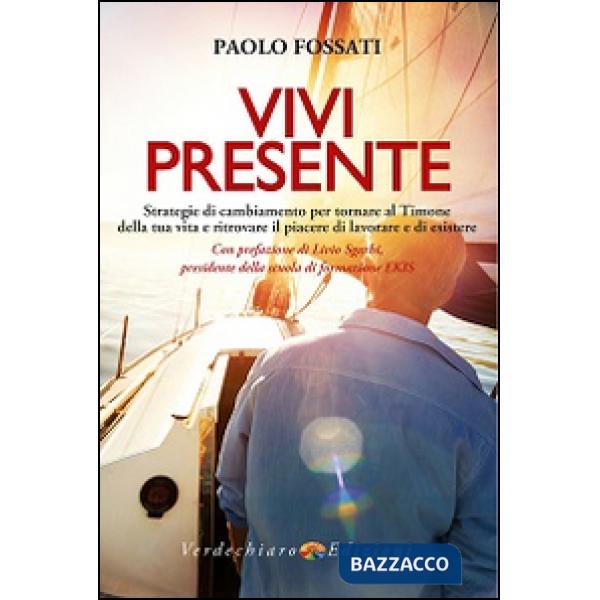 Vivi presente. Strategie di cambiamento per tornare al Timone della tua vita, ri