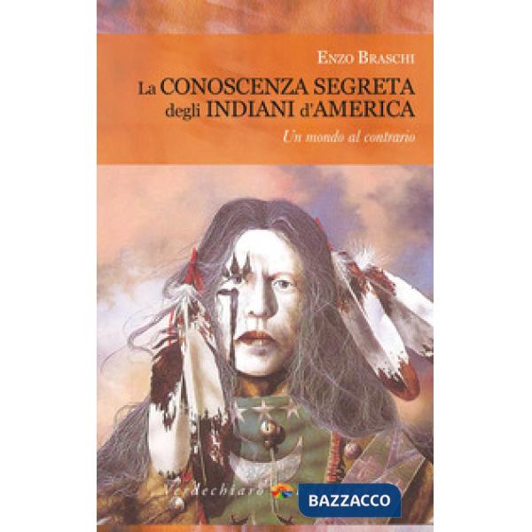 Conoscenza segreta degli indiani d'America. Un mondo al contrario (La)