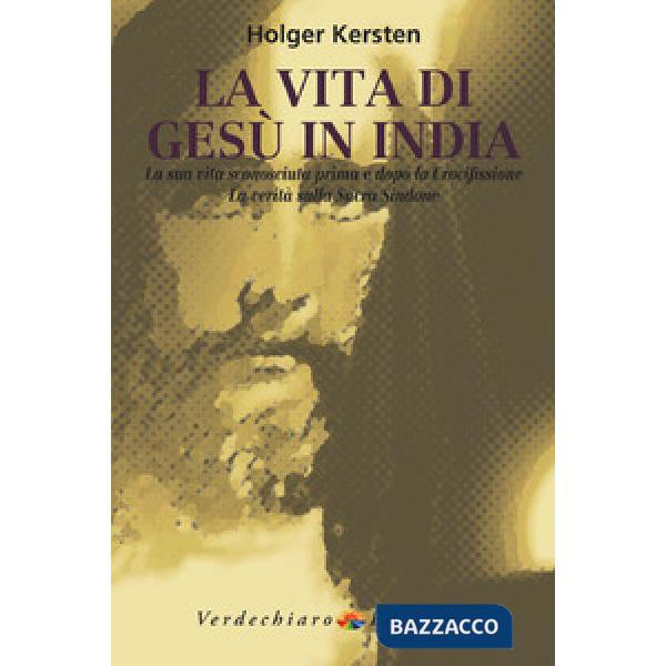 Vita di Gesù in India. La sua vita sconosciuta prima e dopo la crocifissione. La verità sulla Sacra Sindone (La)