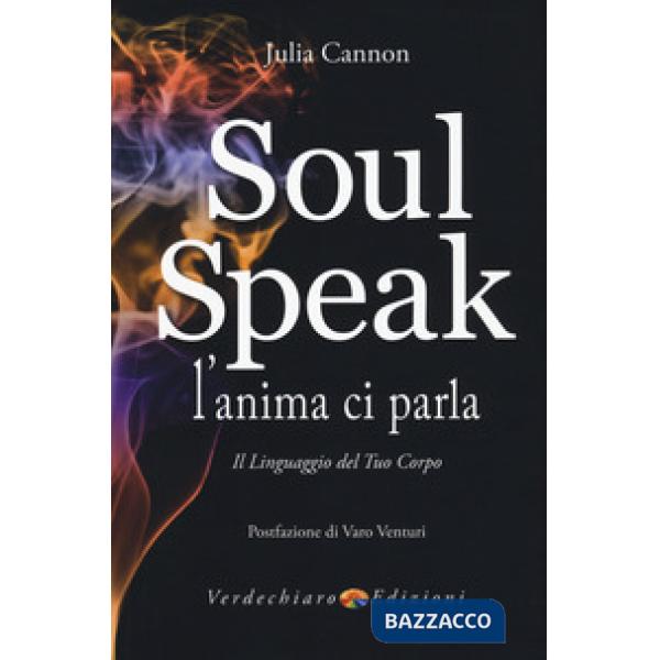 Soul speak. L'anima ci parla. Il linguaggio del tuo corpo