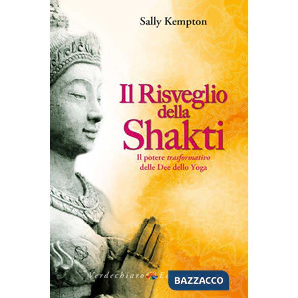 Risveglio della Shakti. Il potere «trasformativo» delle Dee dello yoga (Il)