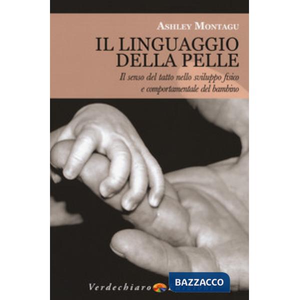 Linguaggio della pelle. Il senso del tatto nello sviluppo fisico e comportamentale del bambino (Il)