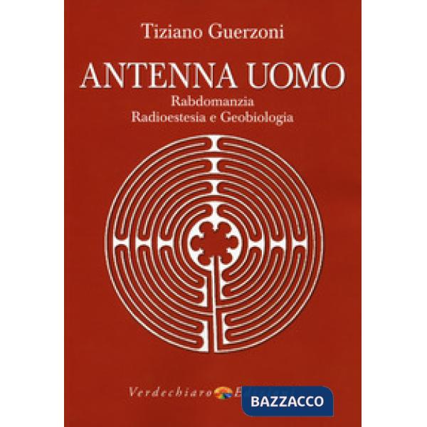Antenna uomo. Rabdomanzia, radioestesia e geobiologia