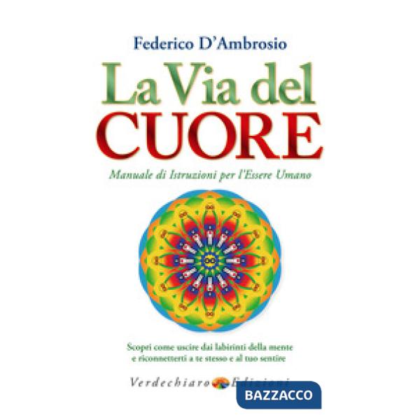 Via del cuore. Manuale di istruzioni per l'essere umano. Scopri come uscire dai 