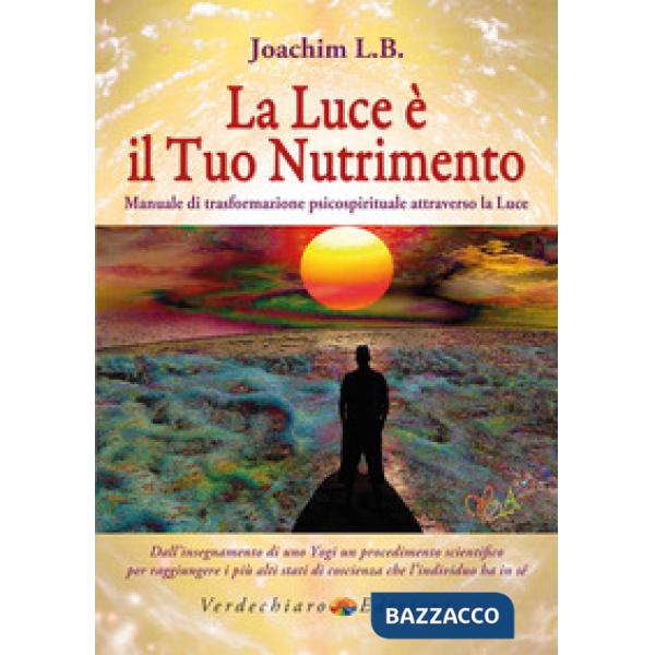 Luce è il tuo nutrimento. Manuale di trasformazione psico-spirituale attraverso la luce (La)