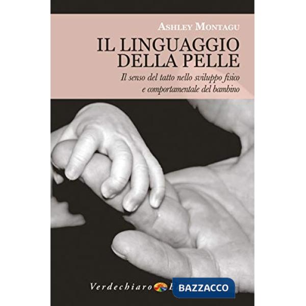 Linguaggio della pelle. Il senso del tatto nello sviluppo fisico e comportamentale del bambino. Nuova ediz. (Il)