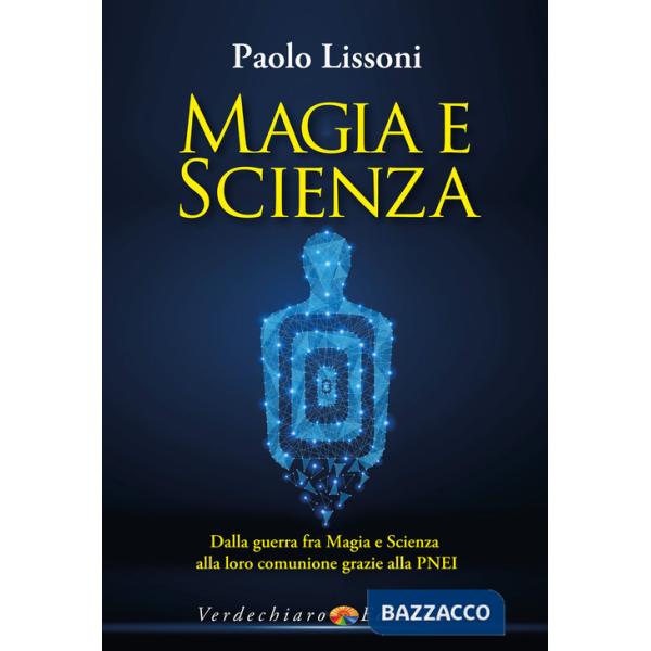 Magia e scienza. Dalla guerra fra magia e scienza alla loro comunione grazie alla PNEI