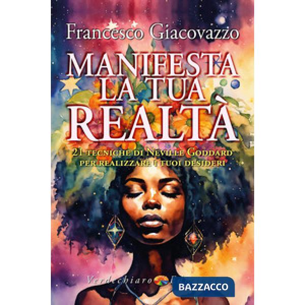 Manifesta la tua realtà. 21 tecniche di Neville Goddard per realizzare i tuoi desideri