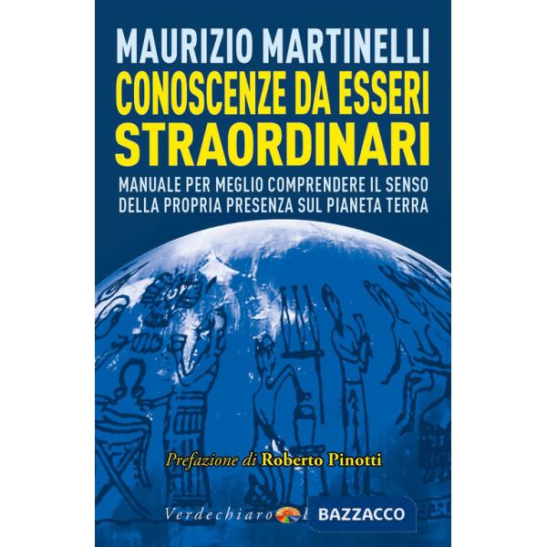 Conoscenze da esseri straordinari. Manuale per meglio comprendere il senso della propria presenza sul pianeta Terra
