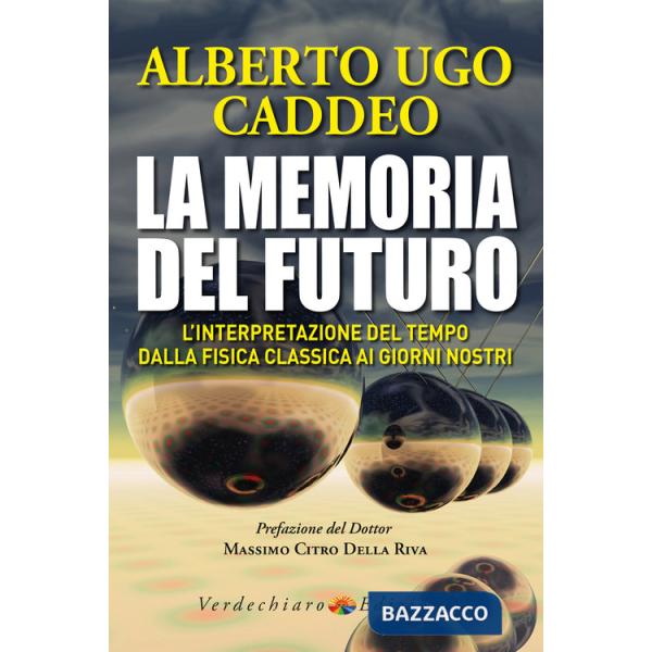 Memoria del futuro. L'interpretazione del tempo dalla fisica classica ai giorni nostri (La)