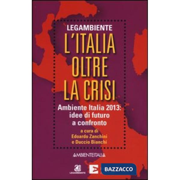 Italia oltre la crisi. Ambiente Italia 2013: idee di futuro a confronto (L')