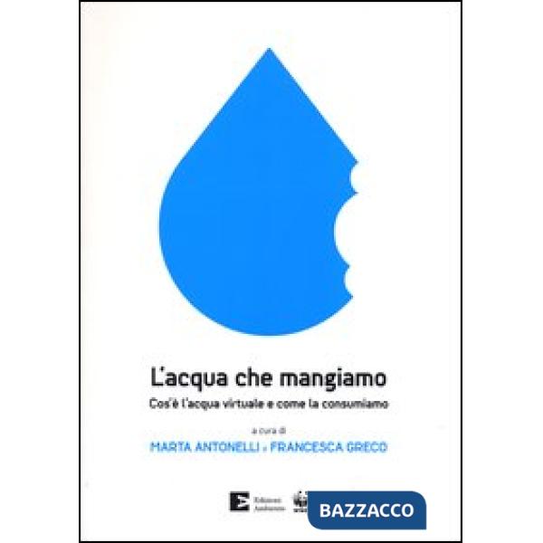 Acqua che mangiamo. Cos'è l'acqua virtuale e come la consumiamo (L')