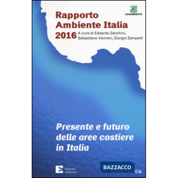 Presente e futuro delle aree costiere in Italia. Rapporto ambientale Italia 2016
