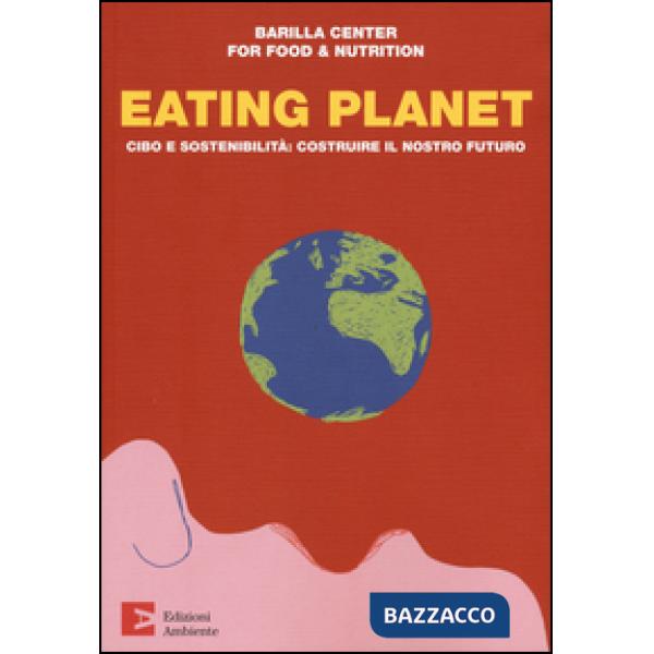 Eating planet. Cibo e sostenibilità: costruire il nostro futuro