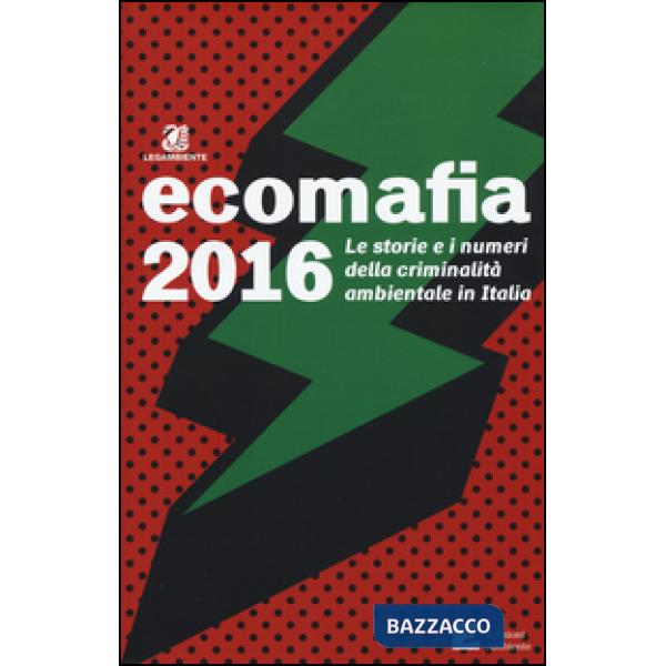 Ecomafia 2016. Le storie e i numeri della criminalità ambientale in Italia