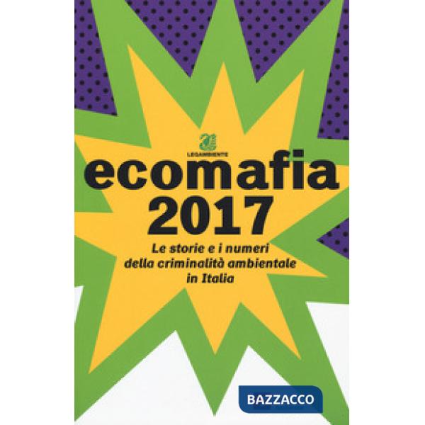Ecomafia 2017. Le storie e i numeri della criminalità ambientale in Italia