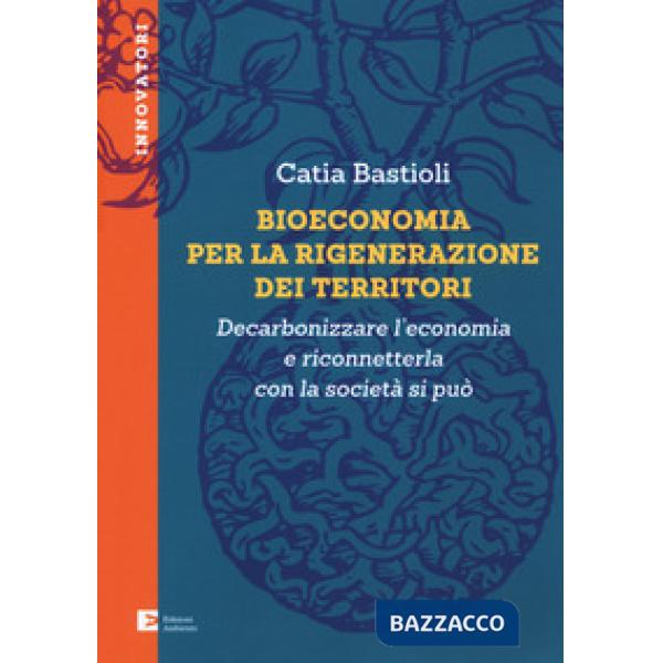 Bioeconomia per la rigenerazione dei territori. Decarbonizzare l'economia e rico